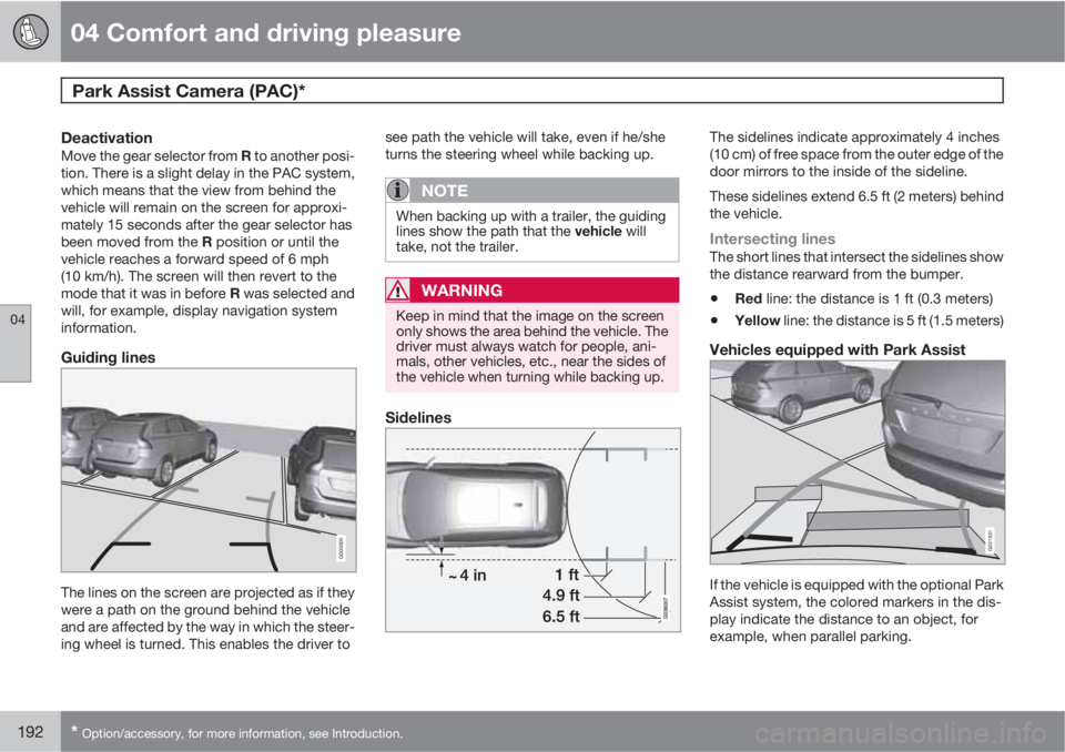 VOLVO XC60 2010  Owner´s Manual 04 Comfort and driving pleasure
Park Assist Camera (PAC)*  
04
192* Option/accessory, for more information, see Introduction.
DeactivationMove the gear selector from R to another posi-
tion. There is 