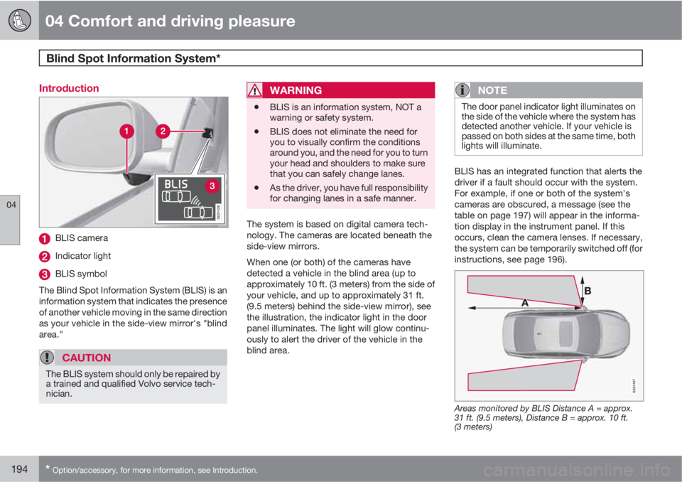 VOLVO XC60 2010  Owner´s Manual 04 Comfort and driving pleasure
Blind Spot Information System* 
04
194* Option/accessory, for more information, see Introduction.
Introduction
G021426
BLIS camera
Indicator light
BLIS symbol
The Blind
