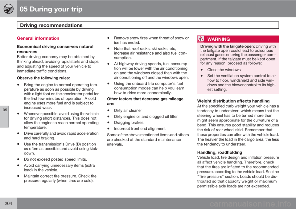 VOLVO XC60 2010  Owner´s Manual 05 During your trip
Driving recommendations 
05
204
General information
Economical driving conserves natural
resources
Better driving economy may be obtained by
thinking ahead, avoiding rapid starts a