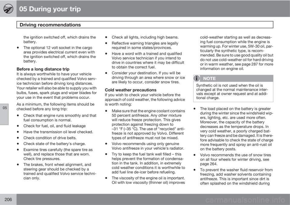 VOLVO XC60 2010  Owner´s Manual 05 During your trip
Driving recommendations 
05
206
the ignition switched off, which drains the
battery.
•The optional 12 volt socket in the cargo
area provides electrical current even with
the igni
