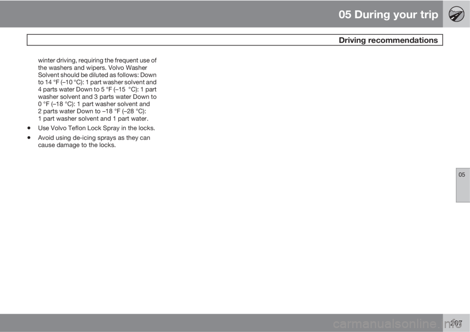 VOLVO XC60 2010  Owner´s Manual 05 During your trip
 Driving recommendations
05
207
winter driving, requiring the frequent use of
the washers and wipers. Volvo Washer
Solvent should be diluted as follows: Down
to 14 °F (–10 °C):