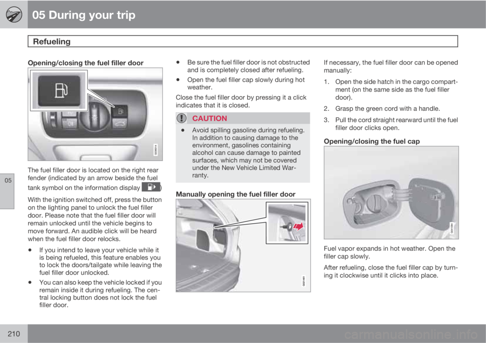 VOLVO XC60 2010 Owner´s Manual 05 During your trip
Refueling
05
210
Opening/closing the fuel filler door
The fuel filler door is located on the right rear
fender (indicated by an arrow beside the fuel
tank symbol on the informatio VOLVO XC60 2010 Owner´s Manual 05 During your trip
Refueling
05
210
Opening/closing the fuel filler door
The fuel filler door is located on the right rear
fender (indicated by an arrow beside the fuel
tank symbol on the informatio