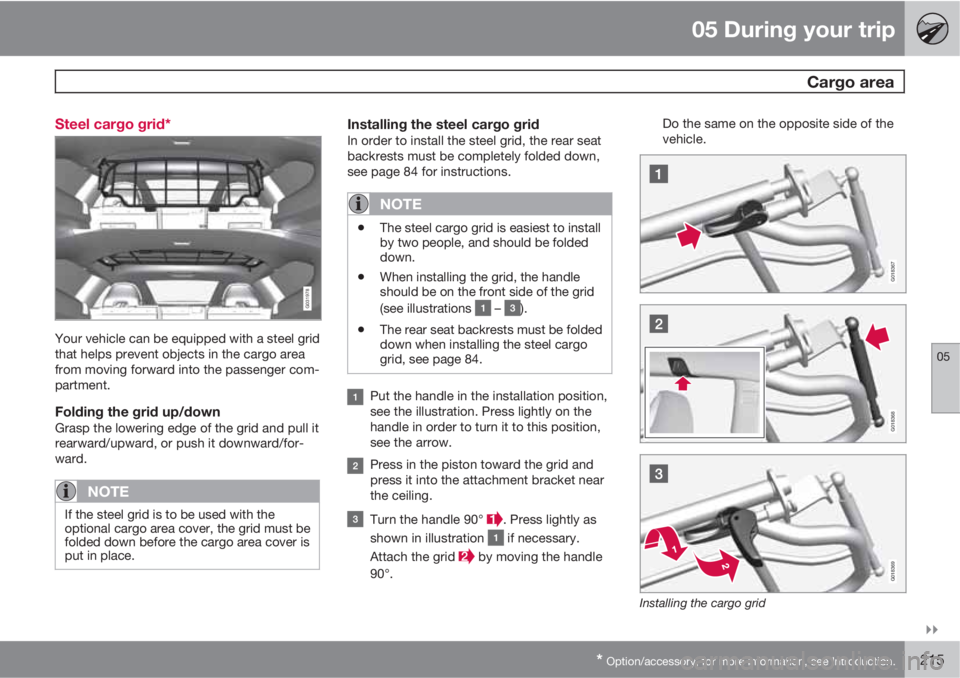 VOLVO XC60 2010  Owner´s Manual 05 During your trip
  Cargo area
05

* Option/accessory, for more information, see Introduction.215 Steel cargo grid*
G031978
Your vehicle can be equipped with a steel grid
that helps prevent object
