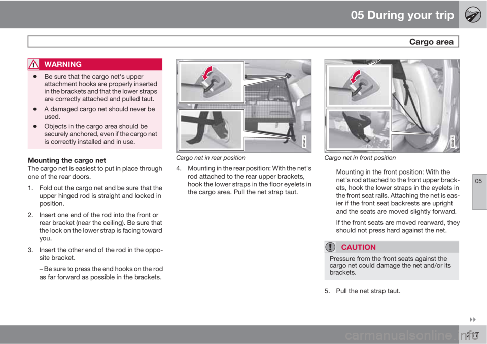 VOLVO XC60 2010  Owner´s Manual 05 During your trip
 Cargo area
05

217
WARNING
•Be sure that the cargo net's upper
attachment hooks are properly inserted
in the brackets and that the lower straps
are correctly attached and 