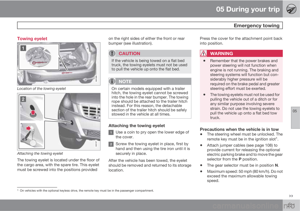 VOLVO XC60 2010  Owner´s Manual 05 During your trip
 Emergency towing
05

221 Towing eyelet
Location of the towing eyelet
Attaching the towing eyelet
The towing eyelet is located under the floor of
the cargo area, with the spare t