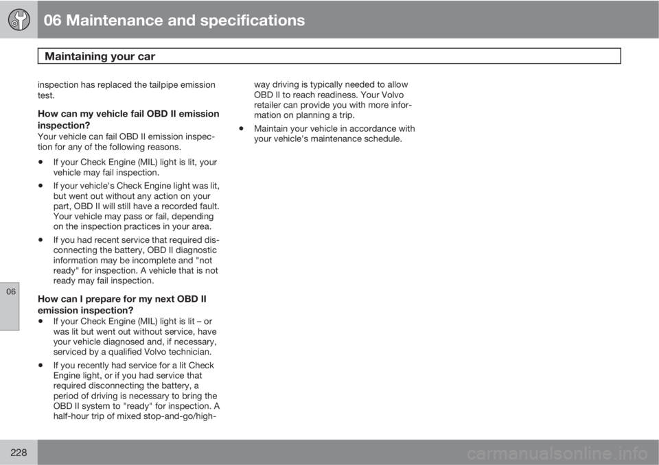 VOLVO XC60 2010  Owner´s Manual 06 Maintenance and specifications
Maintaining your car 
06
228
inspection has replaced the tailpipe emission
test.
How can my vehicle fail OBD II emission
inspection?
Your vehicle can fail OBD II emis