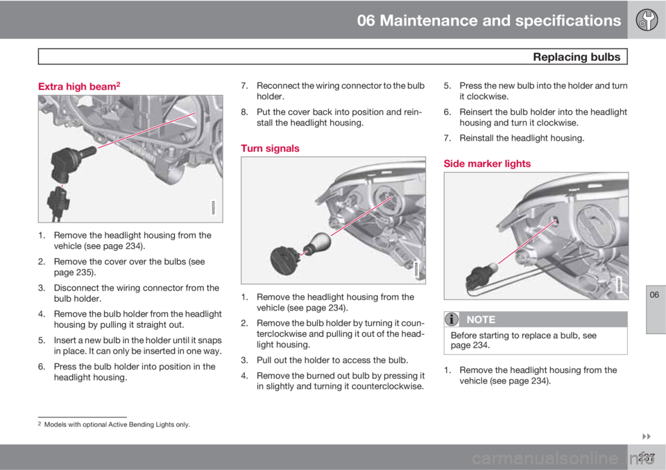 VOLVO XC60 2010  Owner´s Manual 06 Maintenance and specifications
 Replacing bulbs
06

237 Extra high beam
2
1. Remove the headlight housing from the
vehicle (see page 234).
2. Remove the cover over the bulbs (see
page 235).
3. Di