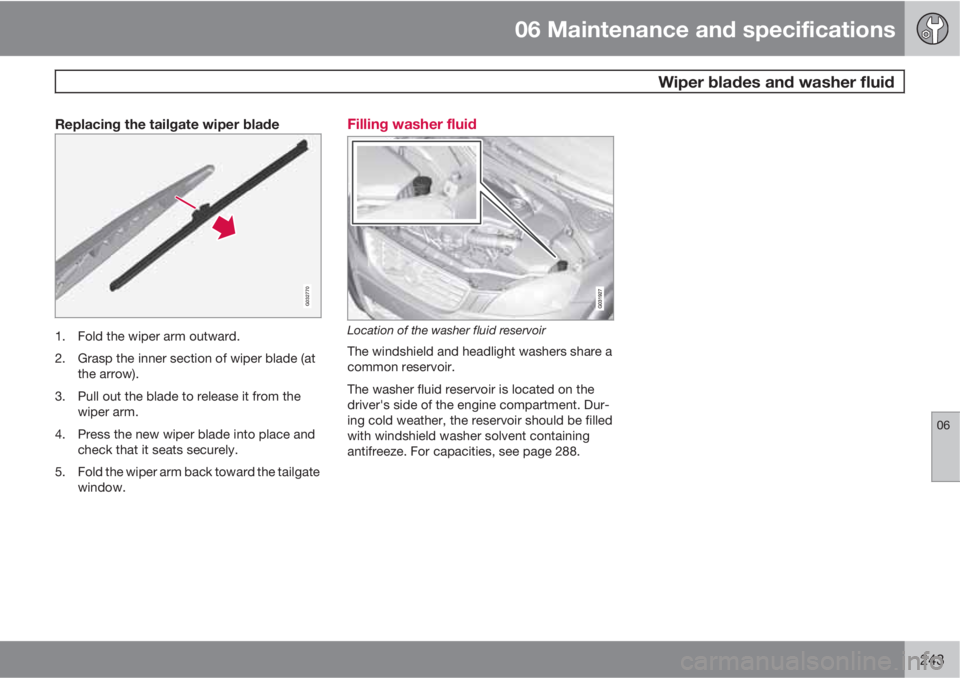 VOLVO XC60 2010  Owner´s Manual 06 Maintenance and specifications
 Wiper blades and washer fluid
06
243
Replacing the tailgate wiper blade
G032770
1. Fold the wiper arm outward.
2. Grasp the inner section of wiper blade (at
the arro