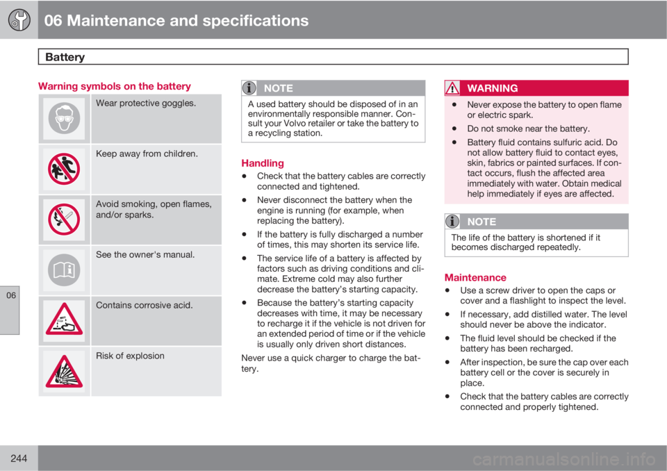 VOLVO XC60 2010  Owner´s Manual 06 Maintenance and specifications
Battery 
06
244
Warning symbols on the battery
Wear protective goggles.
Keep away from children.
Avoid smoking, open flames,
and/or sparks.
See the owner's manual