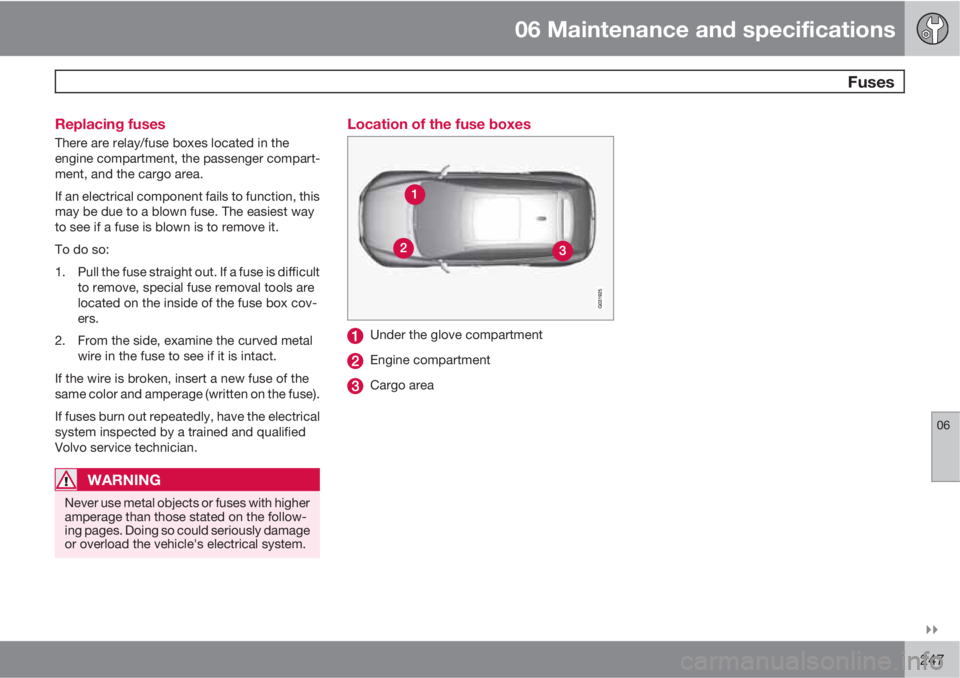 VOLVO XC60 2010  Owner´s Manual 06 Maintenance and specifications
 Fuses
06

247 Replacing fuses
There are relay/fuse boxes located in the
engine compartment, the passenger compart-
ment, and the cargo area.
If an electrical compo
