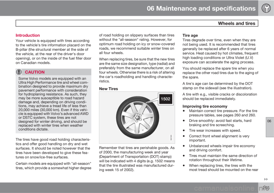 VOLVO XC60 2010  Owner´s Manual 06 Maintenance and specifications
 Wheels and tires
06

255 Introduction
Your vehicle is equipped with tires according
to the vehicle's tire information placard on the
B-pillar (the structural m