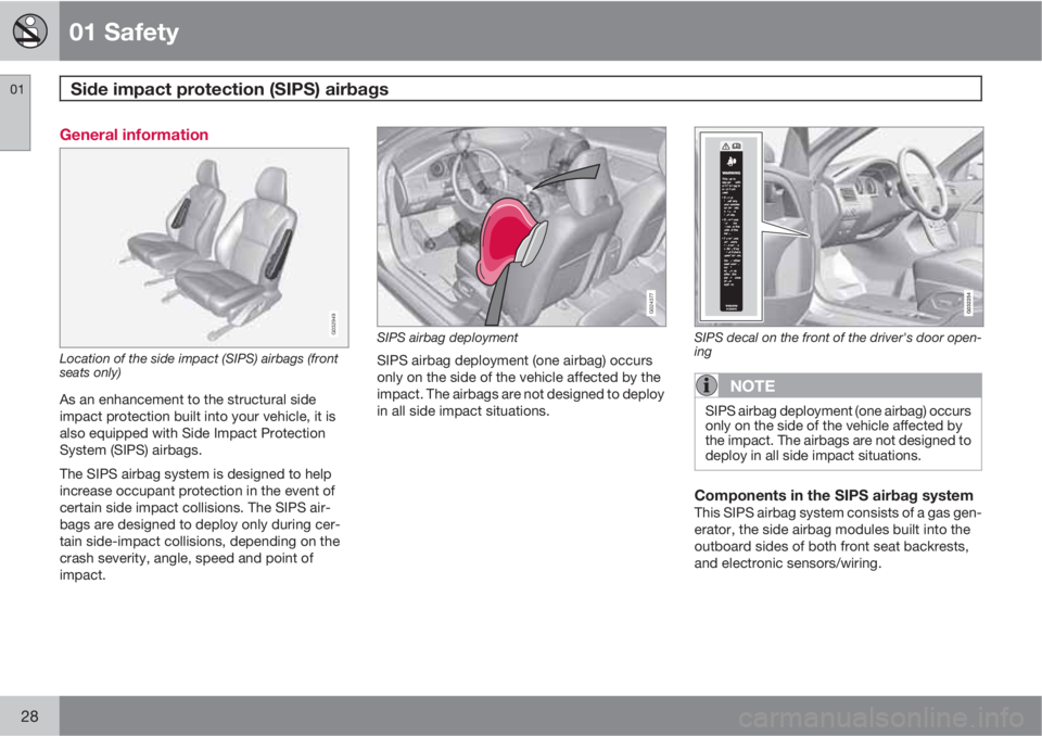 VOLVO XC60 2010  Owner´s Manual 01 Safety
Side impact protection (SIPS) airbags  01
28
General information
G032949
Location of the side impact (SIPS) airbags (front
seats only)
As an enhancement to the structural side
impact protect