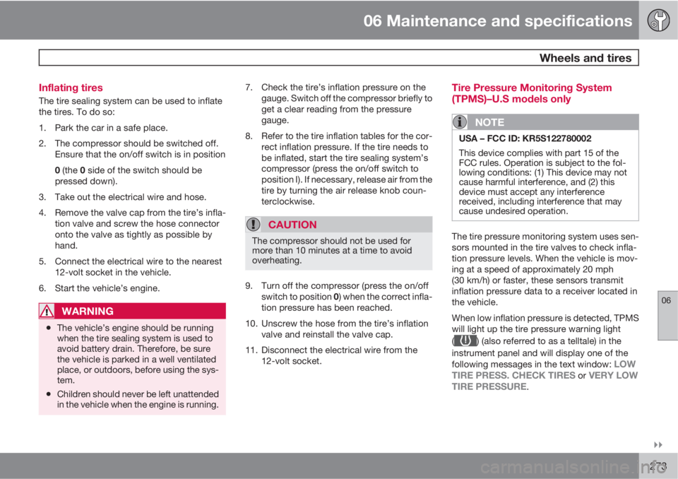 VOLVO XC60 2010  Owner´s Manual 06 Maintenance and specifications
 Wheels and tires
06

273 Inflating tires
The tire sealing system can be used to inflate
the tires. To do so:
1. Park the car in a safe place.
2. The compressor sho