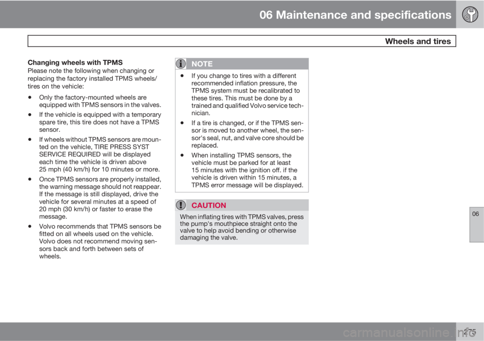 VOLVO XC60 2010  Owner´s Manual 06 Maintenance and specifications
 Wheels and tires
06
275
Changing wheels with TPMSPlease note the following when changing or
replacing the factory installed TPMS wheels/
tires on the vehicle:
•Onl