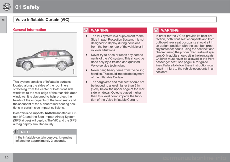 VOLVO XC60 2010  Owner´s Manual 01 Safety
Volvo Inflatable Curtain (VIC)  01
30
General information
This system consists of inflatable curtains
located along the sides of the roof liners,
stretching from the center of both front sid