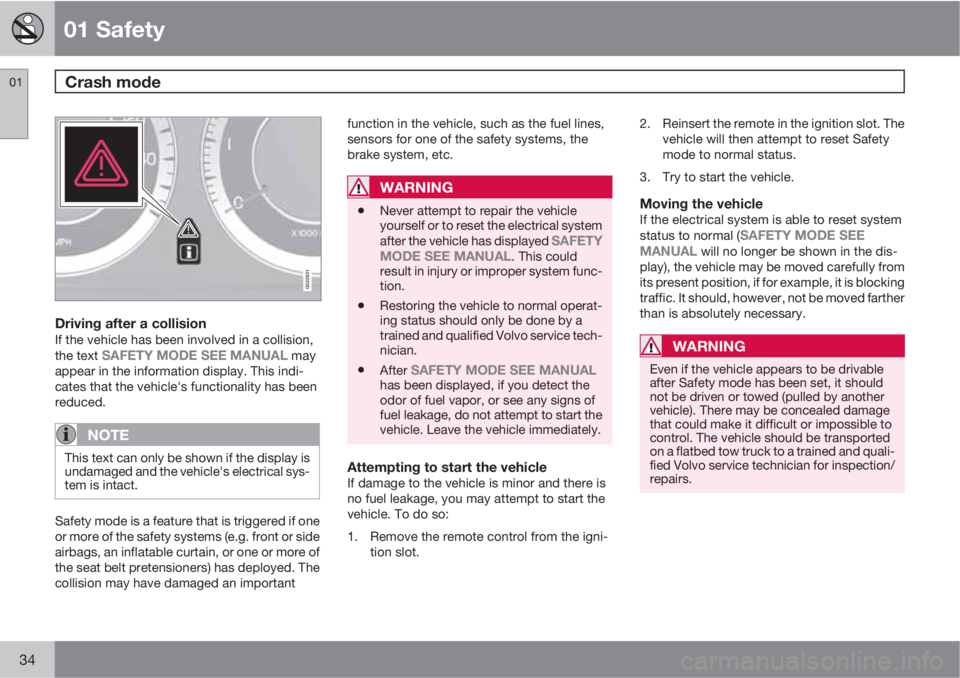 VOLVO XC60 2010  Owner´s Manual 01 Safety
Crash mode 01
34
G022831
Driving after a collisionIf the vehicle has been involved in a collision,
the text SAFETY MODE SEE MANUAL may
appear in the information display. This indi-
cates tha