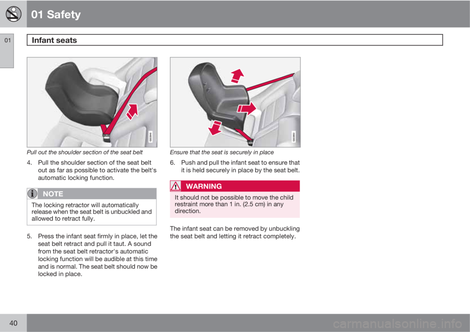 VOLVO XC60 2010  Owner´s Manual 01 Safety
Infant seats 01
40
G022846
Pull out the shoulder section of the seat belt
4. Pull the shoulder section of the seat belt
out as far as possible to activate the belt's
automatic locking fu