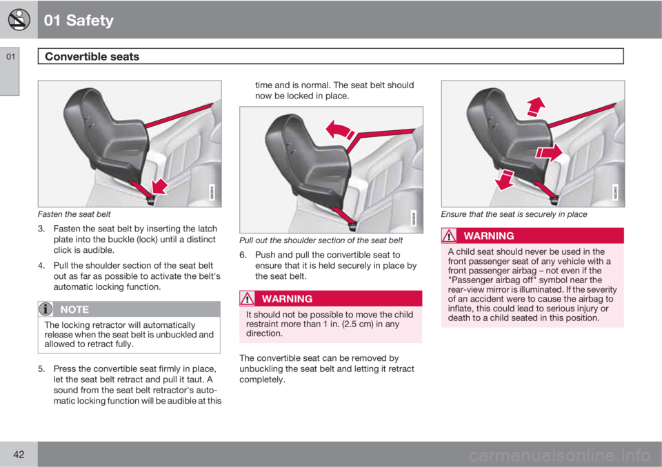 VOLVO XC60 2010  Owner´s Manual 01 Safety
Convertible seats 01
42
G022848
Fasten the seat belt
3. Fasten the seat belt by inserting the latch
plate into the buckle (lock) until a distinct
click is audible.
4. Pull the shoulder secti