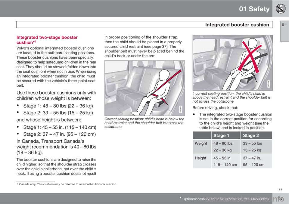 VOLVO XC60 2010  Owner´s Manual 01 Safety
 Integrated booster cushion01

* Option/accessory, for more information, see Introduction.47 Integrated two-stage booster
cushion*
1
Volvo's optional integrated booster cushions
are lo