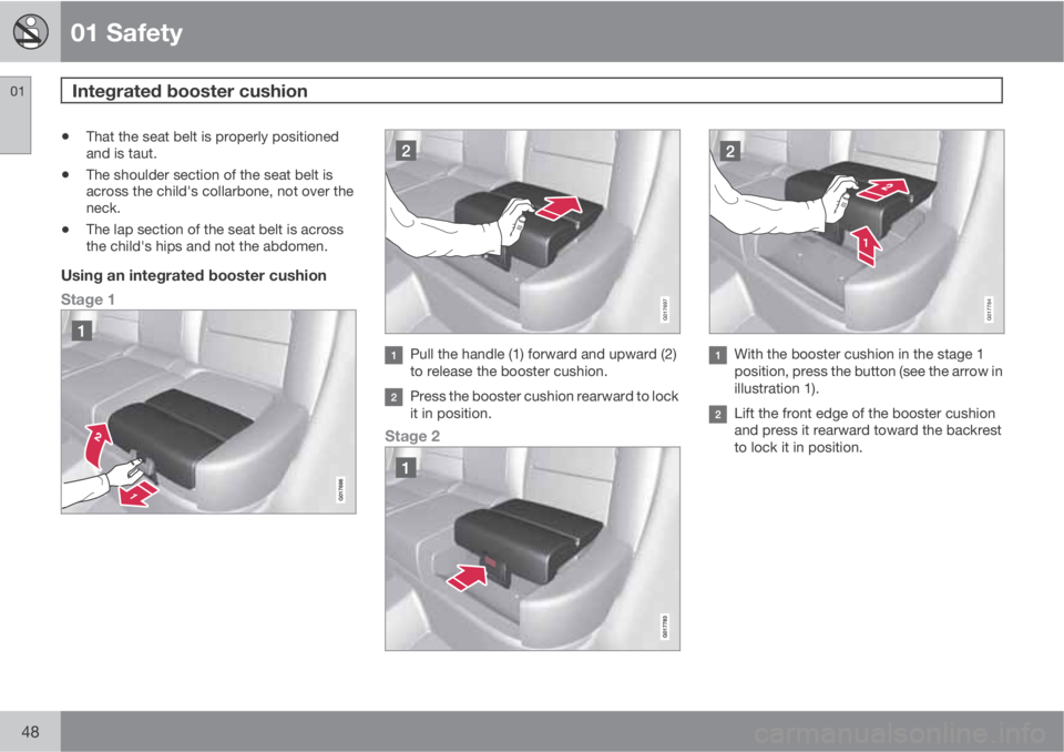 VOLVO XC60 2010  Owner´s Manual 01 Safety
Integrated booster cushion 01
48
•That the seat belt is properly positioned
and is taut.
•The shoulder section of the seat belt is
across the child's collarbone, not over the
neck.

