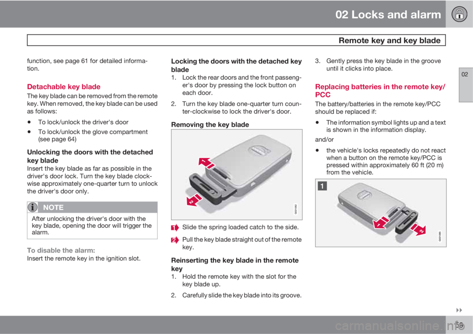 VOLVO XC60 2010  Owner´s Manual 02 Locks and alarm
 Remote key and key blade
02

59
function, see page 61 for detailed informa-
tion.
Detachable key blade
The key blade can be removed from the remote
key. When removed, the key bla
