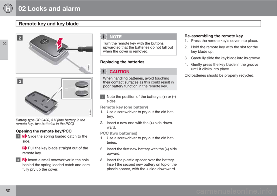 VOLVO XC60 2010  Owner´s Manual 02 Locks and alarm
Remote key and key blade 
02
60
Battery type CR 2430, 3 V (one battery in the
remote key, two batteries in the PCC)
Opening the remote key/PCC
 Slide the spring loaded catch to the
