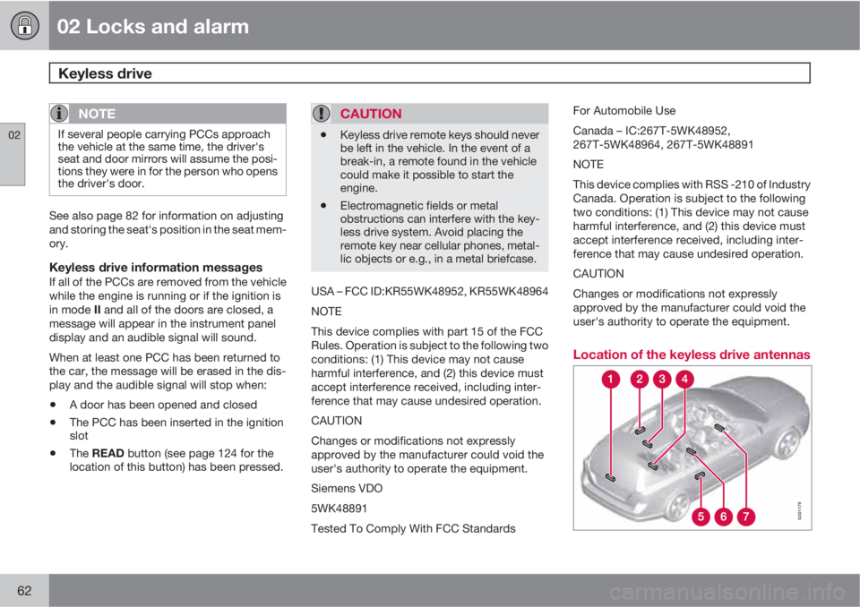 VOLVO XC60 2010  Owner´s Manual 02 Locks and alarm
Keyless drive 
02
62
NOTE
If several people carrying PCCs approach
the vehicle at the same time, the driver's
seat and door mirrors will assume the posi-
tions they were in for 