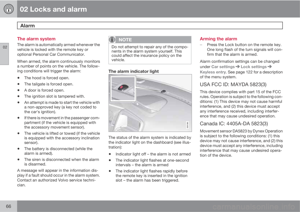 VOLVO XC60 2010  Owner´s Manual 02 Locks and alarm
Alarm 
02
66
The alarm system
The alarm is automatically armed whenever the
vehicle is locked with the remote key or
optional Personal Car Communicator.
When armed, the alarm contin