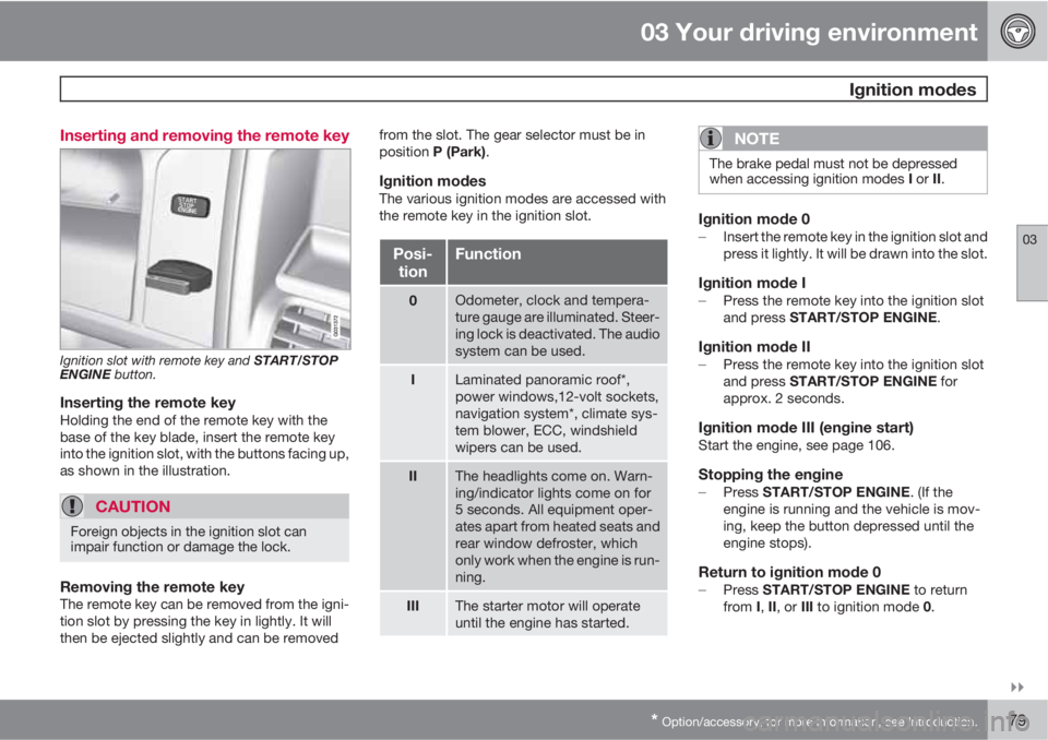 VOLVO XC60 2010  Owner´s Manual 03 Your driving environment
 Ignition modes
03

* Option/accessory, for more information, see Introduction.79 Inserting and removing the remote key
Ignition slot with remote key and START/STOP
ENGIN