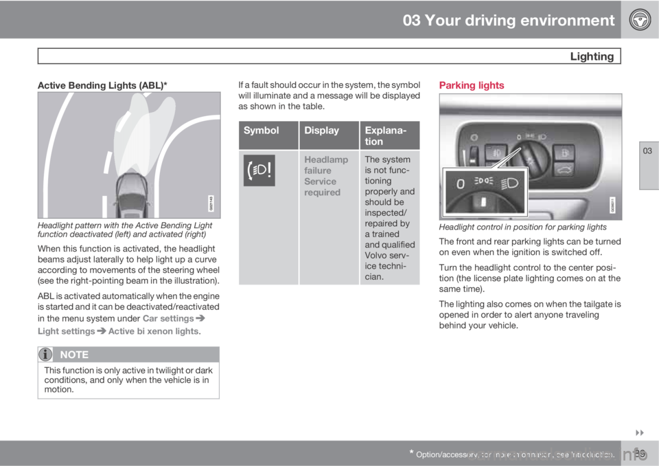 VOLVO XC60 2010  Owner´s Manual 03 Your driving environment
 Lighting
03

* Option/accessory, for more information, see Introduction.89
Active Bending Lights (ABL)*
Headlight pattern with the Active Bending Light
function deactiva