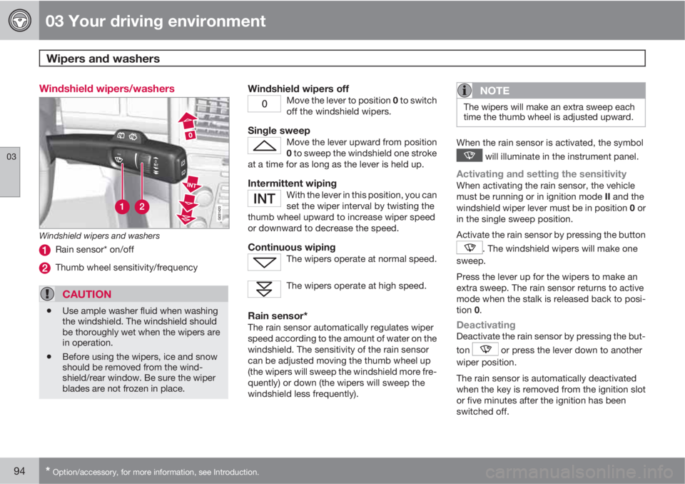 VOLVO XC60 2010  Owner´s Manual 03 Your driving environment
Wipers and washers 
03
94* Option/accessory, for more information, see Introduction.
Windshield wipers/washers
Windshield wipers and washers
Rain sensor* on/off
Thumb wheel