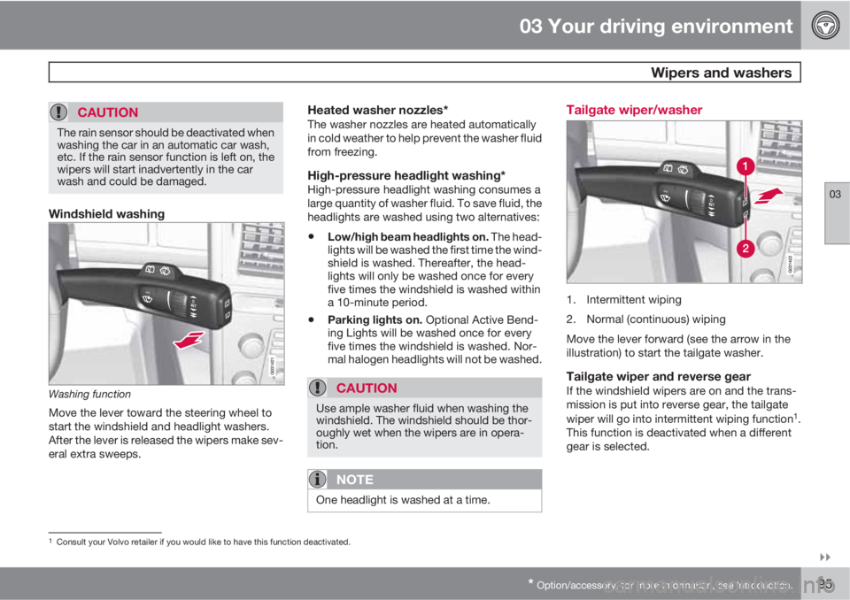 VOLVO XC60 2010  Owner´s Manual 03 Your driving environment
 Wipers and washers
03

* Option/accessory, for more information, see Introduction.95
CAUTION
The rain sensor should be deactivated when
washing the car in an automatic c