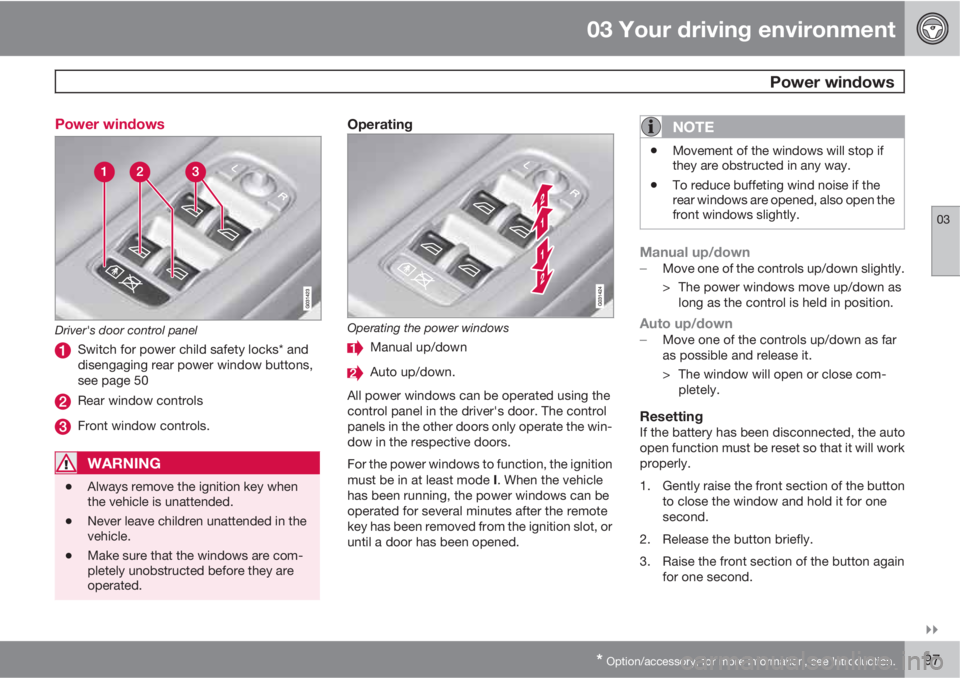 VOLVO XC60 2010  Owner´s Manual 03 Your driving environment
 Power windows
03

* Option/accessory, for more information, see Introduction.97 Power windows
Driver's door control panel
Switch for power child safety locks* and
di
