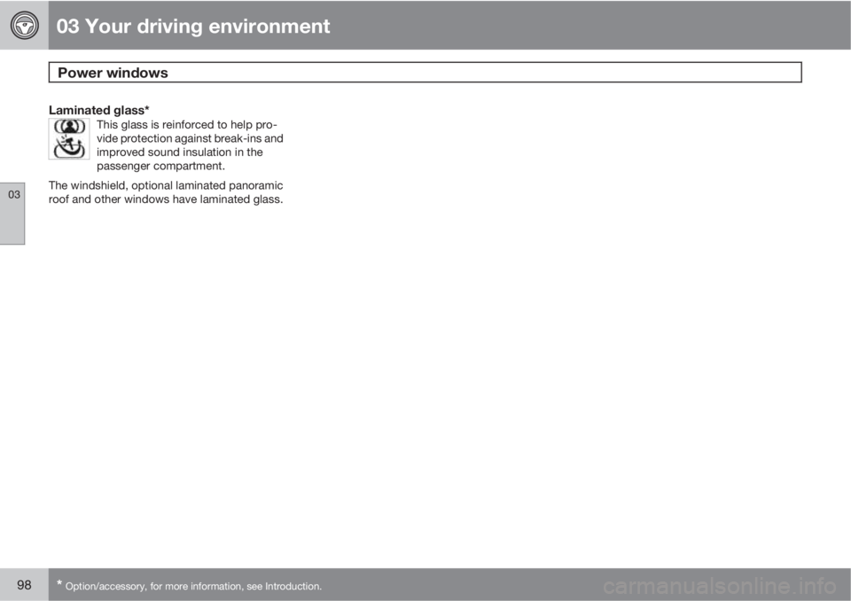 VOLVO XC60 2010  Owner´s Manual 03 Your driving environment
Power windows 
03
98* Option/accessory, for more information, see Introduction.
Laminated glass*This glass is reinforced to help pro-
vide protection against break-ins and
