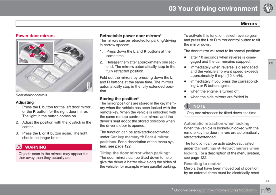 VOLVO XC60 2010  Owner´s Manual 03 Your driving environment
 Mirrors
03

* Option/accessory, for more information, see Introduction.99 Power door mirrors
Door mirror controls
Adjusting1.
Press the L button for the left door mirror