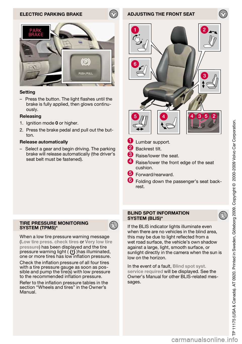 VOLVO XC60 2010  Quick Guide 
TP 11175 (USA & Canada). AT 0920. Printed in Sweden, Göteborg 2009. Copyright ©  2000-2009 Volvo Car Corporation.
adjUsting the front seat
eLectric P arking Brake
1 Lumbar support.2 Backrest tilt.3