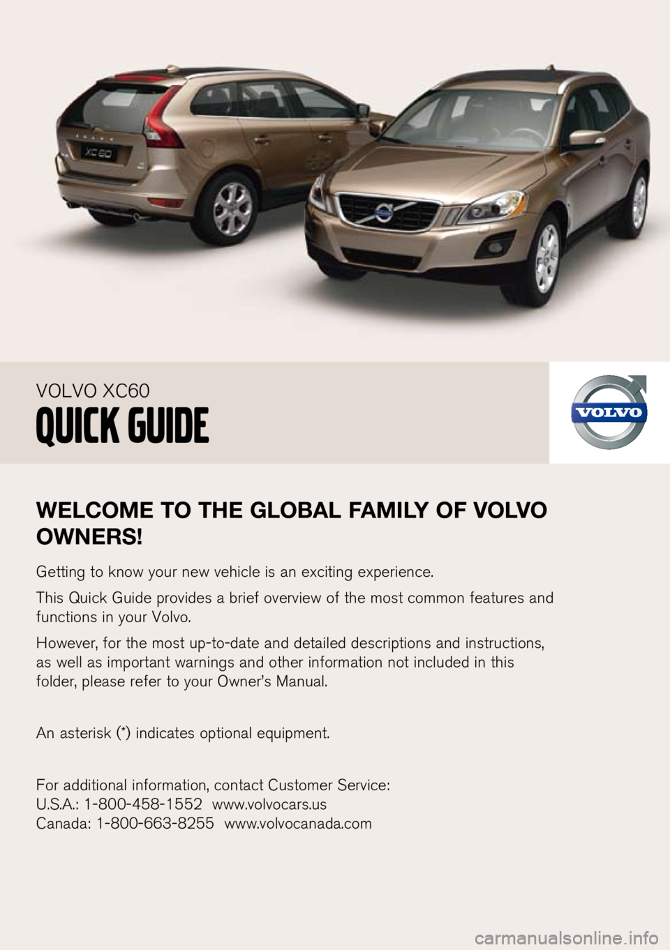VOLVO XC60 2010  Quick Guide 
weLcome  to the  gLo BaL  fami Ly  of  voLvo 
owners !
Getting to know your new vehicle is an exciting experience.
This Quick Guide provides a brief overview of the most common features and 
function