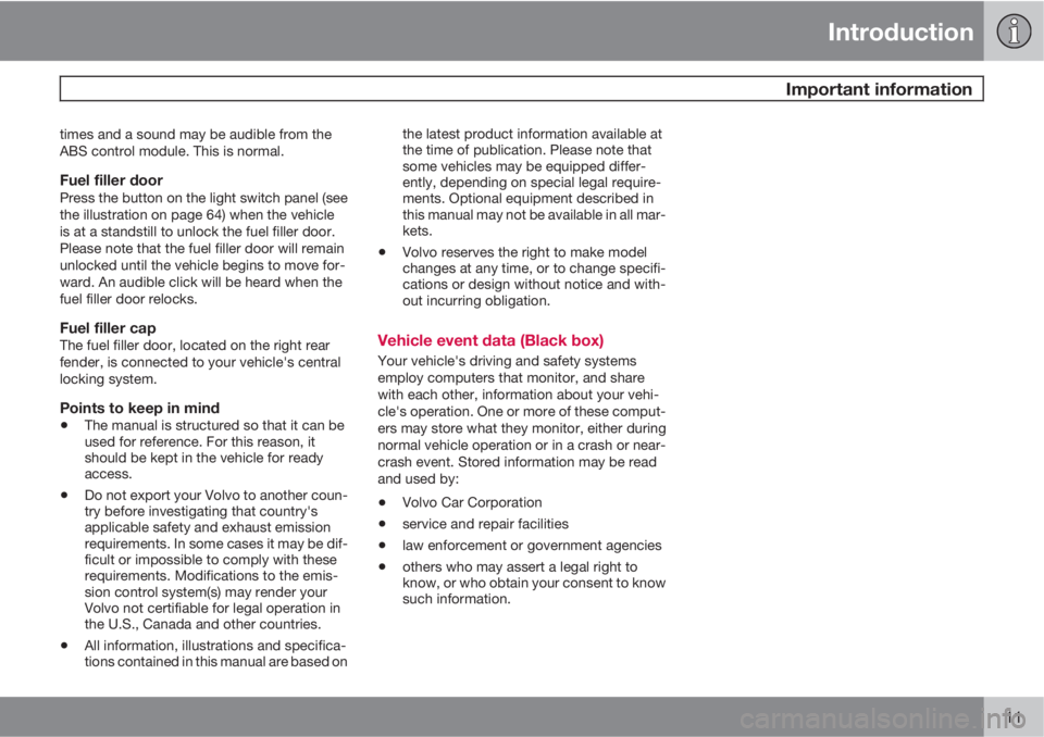 VOLVO XC90 2010  Owner´s Manual Introduction
 Important information
11
times and a sound may be audible from the
ABS control module. This is normal.
Fuel filler doorPress the button on the light switch panel (see
the illustration on