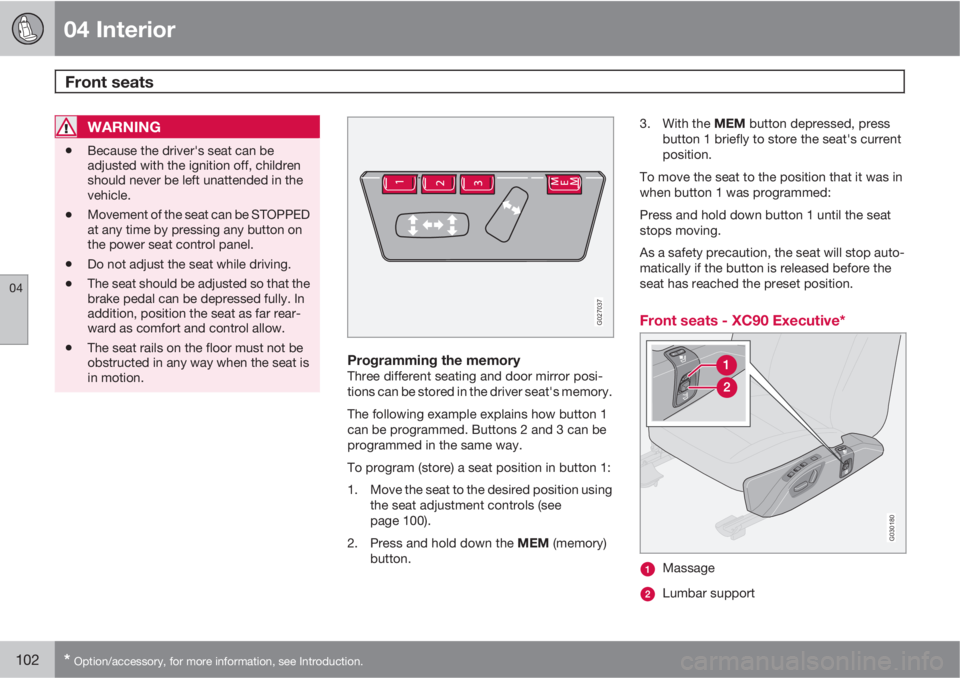 VOLVO XC90 2010  Owner´s Manual 04 Interior
Front seats 
04
102* Option/accessory, for more information, see Introduction.
WARNING
•Because the driver's seat can be
adjusted with the ignition off, children
should never be left