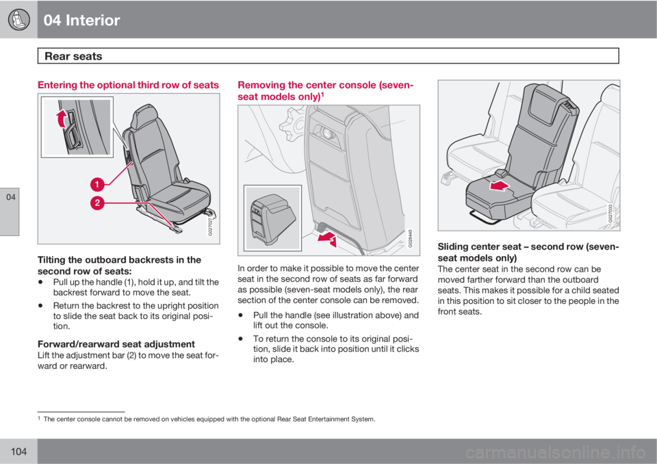 VOLVO XC90 2010  Owner´s Manual 04 Interior
Rear seats 
04
104
Entering the optional third row of seats
G027027
Tilting the outboard backrests in the
second row of seats:
•Pull up the handle (1), hold it up, and tilt the
backrest 
