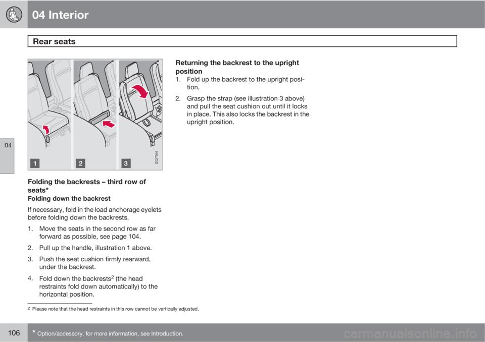 VOLVO XC90 2010  Owner´s Manual 04 Interior
Rear seats 
04
106* Option/accessory, for more information, see Introduction.
G027016
Folding the backrests – third row of
seats*
Folding down the backrest
If necessary, fold in the load