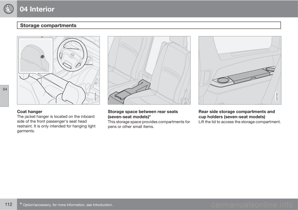 VOLVO XC90 2010  Owner´s Manual 04 Interior
Storage compartments 
04
112* Option/accessory, for more information, see Introduction.
G027028
Coat hangerThe jacket hanger is located on the inboard
side of the front passenger's sea