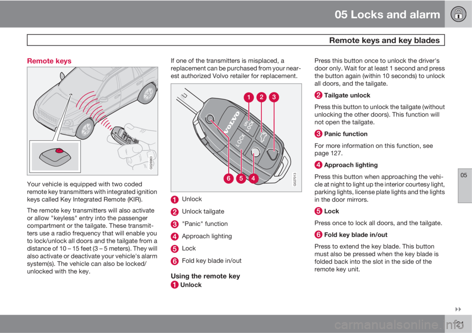 VOLVO XC90 2010  Owner´s Manual 05 Locks and alarm
 Remote keys and key blades
05

121 Remote keys
G026963
Your vehicle is equipped with two coded
remote key transmitters with integrated ignition
keys called Key Integrated Remote 