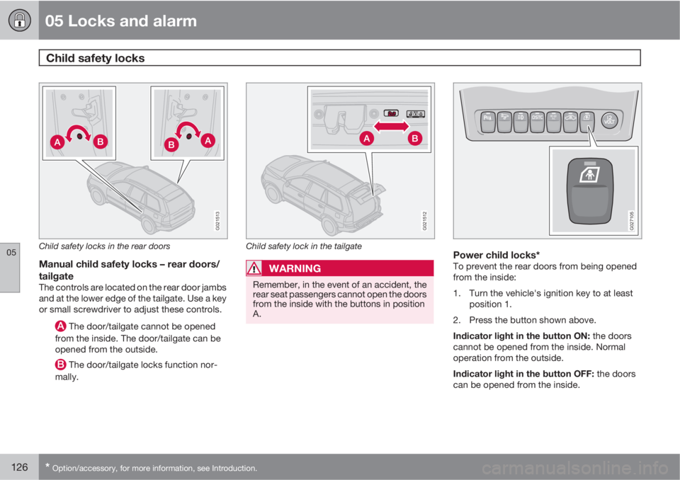 VOLVO XC90 2010  Owner´s Manual 05 Locks and alarm
Child safety locks 
05
126* Option/accessory, for more information, see Introduction.
G021513
Child safety locks in the rear doors
Manual child safety locks – rear doors/
tailgate