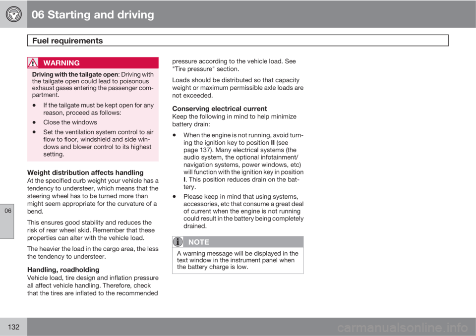 VOLVO XC90 2010  Owner´s Manual 06 Starting and driving
Fuel requirements 
06
132
WARNING
Driving with the tailgate open: Driving with
the tailgate open could lead to poisonous
exhaust gases entering the passenger com-
partment.
•