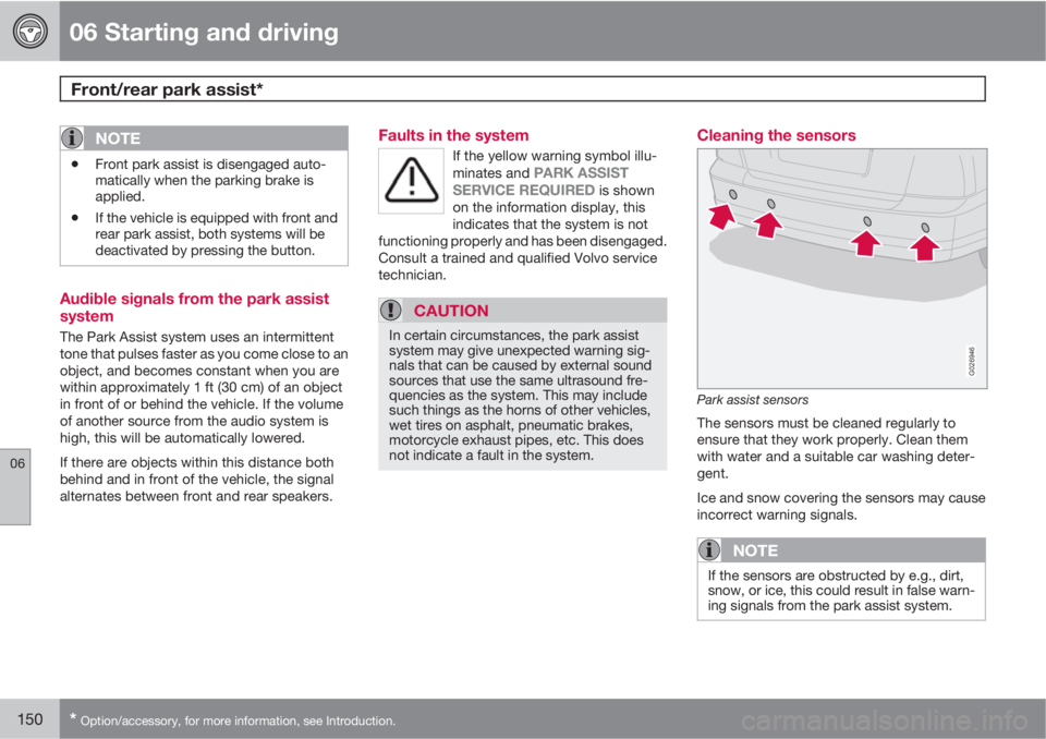 VOLVO XC90 2010  Owner´s Manual 06 Starting and driving
Front/rear park assist* 
06
150* Option/accessory, for more information, see Introduction.
NOTE
•Front park assist is disengaged auto-
matically when the parking brake is
app