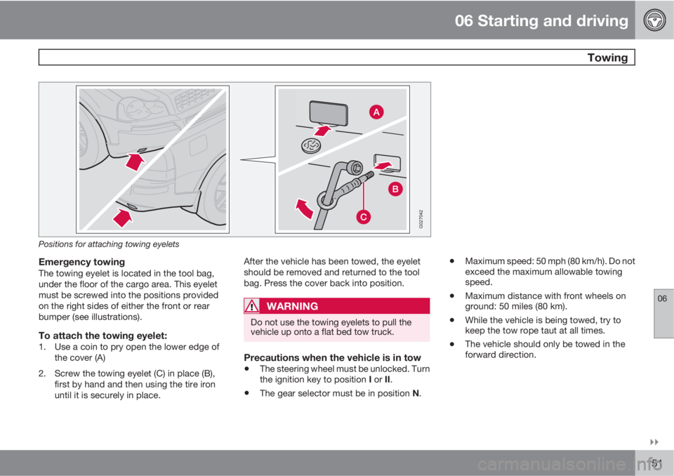 VOLVO XC90 2010  Owner´s Manual 06 Starting and driving
 Towing
06

151
G027042
Positions for attaching towing eyelets
Emergency towingThe towing eyelet is located in the tool bag,
under the floor of the cargo area. This eyelet
mu