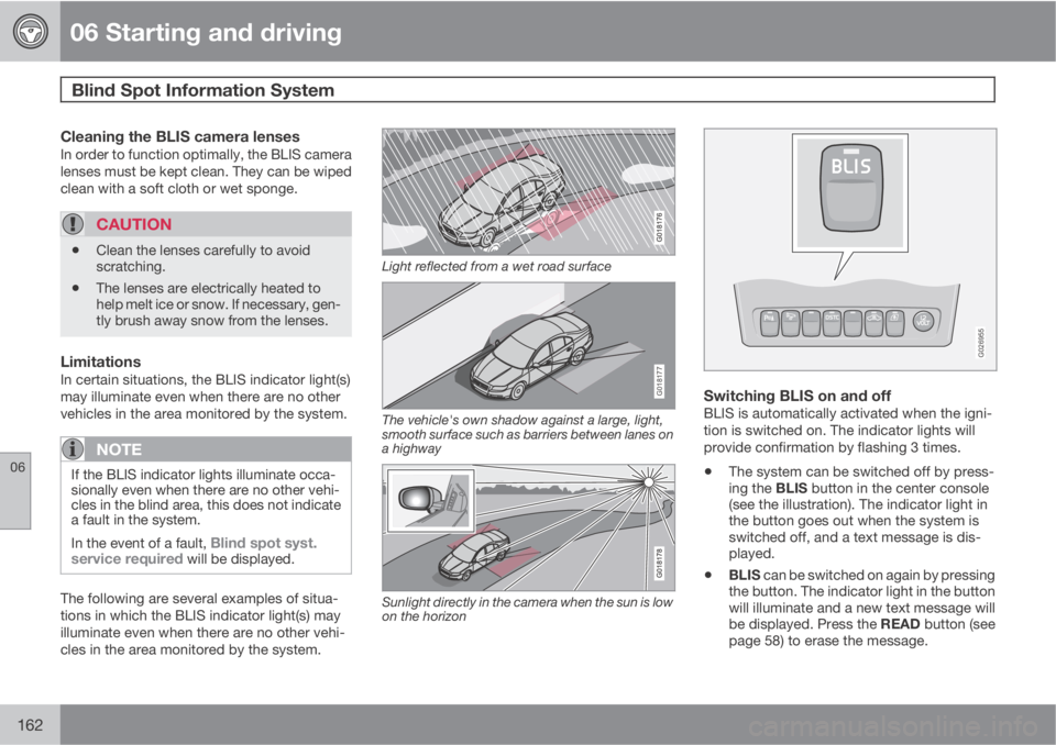 VOLVO XC90 2010  Owner´s Manual 06 Starting and driving
Blind Spot Information System 
06
162
Cleaning the BLIS camera lensesIn order to function optimally, the BLIS camera
lenses must be kept clean. They can be wiped
clean with a s