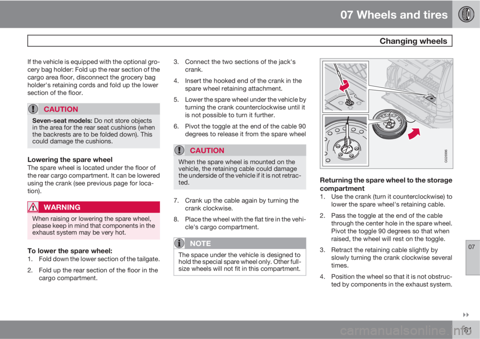 VOLVO XC90 2010  Owner´s Manual 07 Wheels and tires
 Changing wheels
07

181
If the vehicle is equipped with the optional gro-
cery bag holder: Fold up the rear section of the
cargo area floor, disconnect the grocery bag
holder