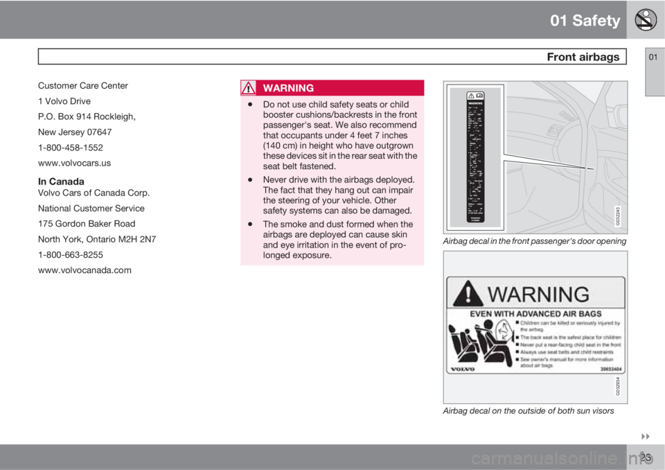 VOLVO XC90 2010  Owner´s Manual 01 Safety
 Front airbags01

23
Customer Care Center
1 Volvo Drive
P.O. Box 914 Rockleigh,
New Jersey 07647
1-800-458-1552
www.volvocars.us
In CanadaVolvo Cars of Canada Corp.
National Customer Servi